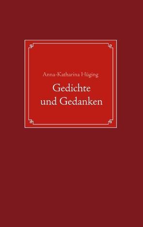 Gedichte und Gedanken von Hüging,  Anna-Katharina