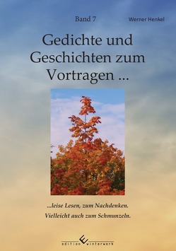 Gedichte und Geschichten zum Vortragen … Band 7 … leise Lesen, zum Nachdenken. Vielleicht auch zum Schmunzeln. von Henkel,  Werner