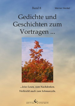 Gedichte und Geschichten zum Vortragen … Band 8 – … leise Lesen, zum Nachdenken. Vielleicht auch zum Schmunzeln. von Henkel,  Werner