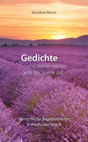 Gedichte … und immer wieder geht die Sonne auf von Annelore,  Bösch