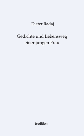 Gedichte und Lebensweg einer jungen Frau von Radaj,  Christian, Radaj,  Dieter, Raschke,  Claudia