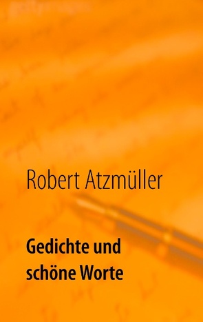 Gedichte und schöne Worte von Atzmüller,  Robert