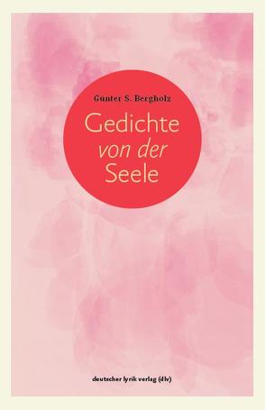 Gedichte von der Seele von Bergholz,  Günter S.