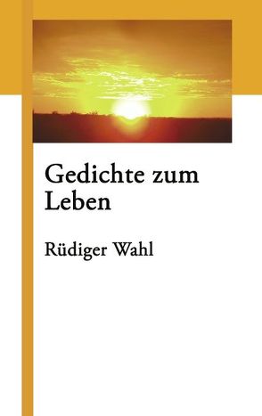 Gedichte zum Leben von Wahl,  Rüdiger