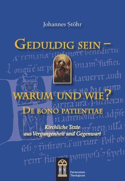 Geduldig sein – warum und wie? De bono patientiae von Stöhr,  Johannes