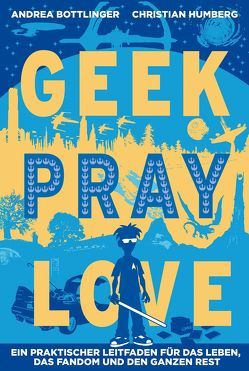 Geek, Pray, Love von Bottlinger,  Andrea, Humberg,  Christian