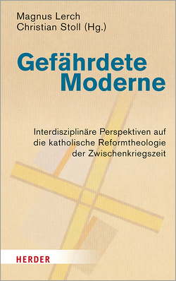 Gefährdete Moderne von Betz,  John, Chappel,  James, Dahlke,  Benjamin, Essen,  Georg, Krieg,  Robert, Lerch,  Lea, Lerch,  Magnus, Moga,  Ioan, Pittrof,  Thomas, Ruster,  Thomas, Schelkshorn,  Hans, Scherzberg,  Lucia, Stoll,  Christian, Striet,  Magnus, Tück,  Jan Heiner, Weichlein,  Siegfried