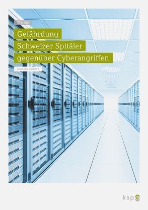 Gefährdung Schweizer Spitäler gegenüber Cyberangriffen von Darms,  Martin