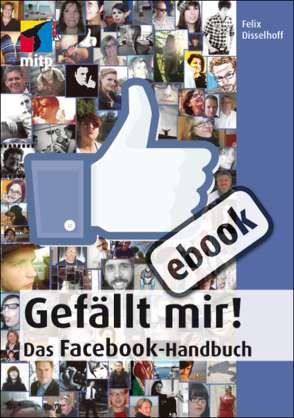 Gefällt mir! – Das Facebook-Handbuch von Disselhoff,  Felix