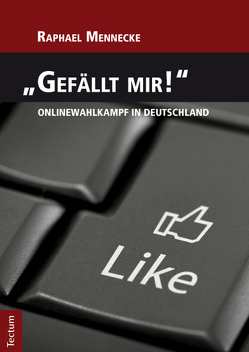 „Gefällt mir!“ – Onlinewahlkampf in Deutschland von Mennecke,  Raphael