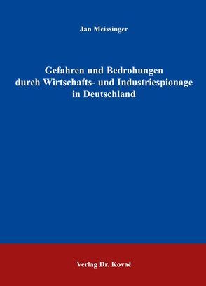 Gefahren und Bedrohungen durch Wirtschafts- und Industriespionage in Deutschland von Meissinger,  Jan