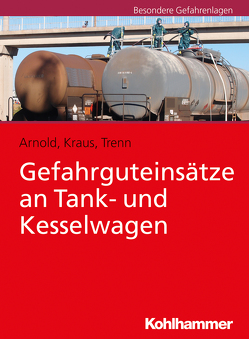 Gefahrguteinsätze an Tank- und Kesselwagen von Arnold,  Ramón, Kraus,  René, Trenn,  Alexander