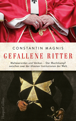 Gefallene Ritter – Malteserorden und Vatikan. Der Machtkampf zwischen zwei der ältesten Institutionen der Welt von Magnis,  Constantin