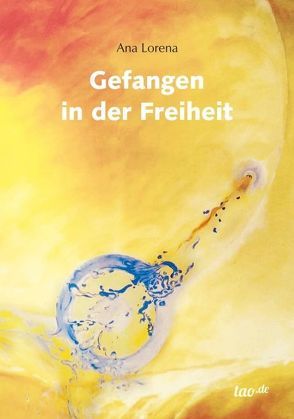 Gefangen in der Freiheit von Lorena,  Ana