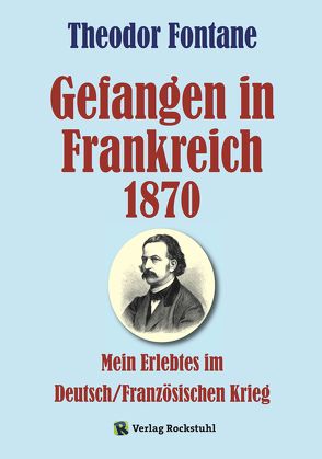 Gefangen in Frankreich 1870 von Fontane,  Theodor, Rockstuhl,  Harald