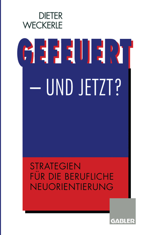 Gefeuert — und jetzt? von Weckerle,  Dieter