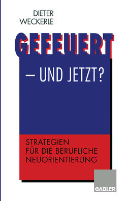 Gefeuert — und jetzt? von Weckerle,  Dieter