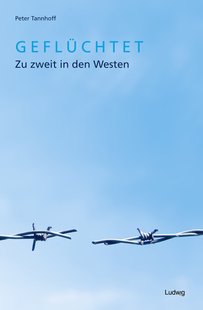 Geflüchtet. Zu zweit in den Westen. von Tannhoff,  Peter