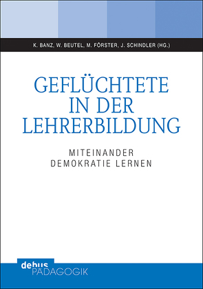 Geflüchtete in der Lehrerbildung von Banz,  Kristina, Beutel,  Wolfgang, Foerster,  Mario, Schindler,  Judith