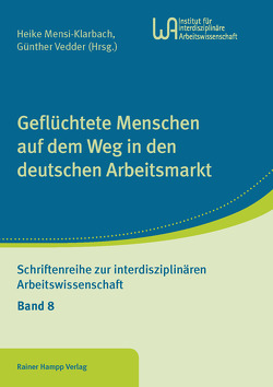 Geflüchtete Menschen auf dem Weg in den deutschen Arbeitsmarkt von Mensi-Klarbach,  Heike, Vedder,  Günther