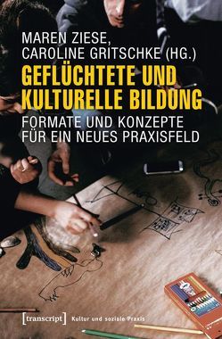 Geflüchtete und Kulturelle Bildung von Gritschke,  Caroline, Ziese,  Maren