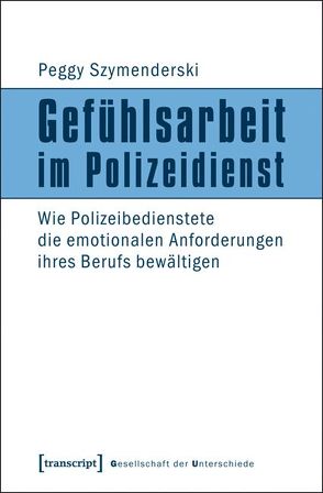 Gefühlsarbeit im Polizeidienst von Szymenderski,  Peggy