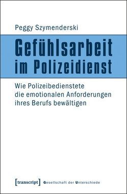 Gefühlsarbeit im Polizeidienst von Szymenderski,  Peggy