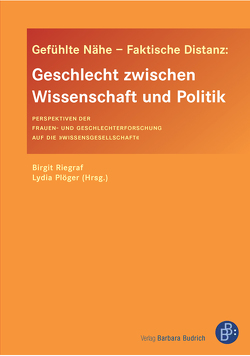 Gefühlte Nähe – Faktische Distanz: Geschlecht zwischen Wissenschaft und Politik von Baer,  Susanne, Dackweiler,  Regina-Maria, Gröning,  Katharina, Hark,  Sabine_, Harzer,  Regina, Kahlert,  Heike, Löther,  Andrea, Metz-Göckel,  Sigrid, Mueller,  Ursula, Neusüss,  Claudia, Plöger,  Lydia, Riegraf,  Birgit, Wetterer,  Angelika