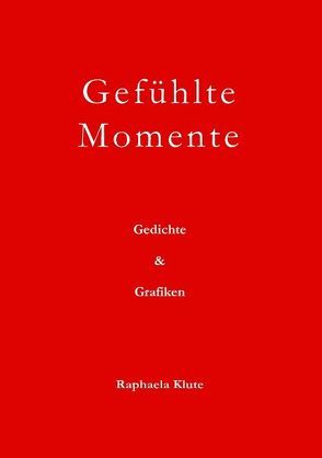Gefühlte Momente von Klute,  Raphaela