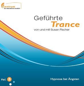 Geführte Trance Vol. 5 – Hypnose bei Ängsten von Fischer,  Susan