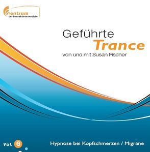 Geführte Trance Vol. 6 – Hypnose bei Kopfschmerzen / Migräne von Fischer,  Susan