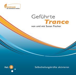 Geführte Trance Vol. 3 – Selbstheilungskräfte aktivieren (Hypnose CD) von Fischer,  Susan