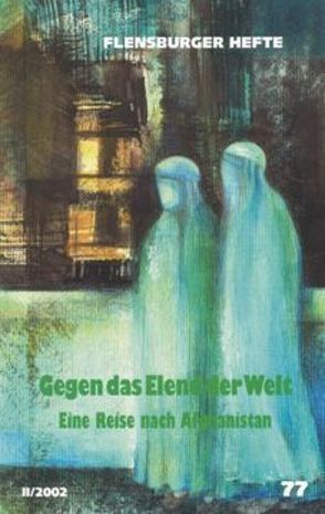 Gegen das Elend der Welt von Baraki,  Matin, Farhang,  Amin, Greffrath,  Mathias, Haiderzad,  Amanullah, Neumann,  Klaus D, Pohly,  Michael, Rahim,  Soraya, Sidiq,  Hamid, Veronika,  Emendörfer, Wagner,  Johannes, Weirauch,  Wolfgang