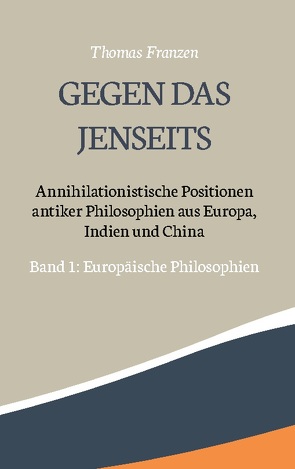Gegen das Jenseits: Annihilationistische Positionen antiker Philosophien aus Europa, Indien und China von Franzen,  Thomas