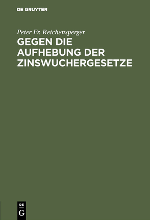 Gegen die Aufhebung der Zinswuchergesetze von Reichensperger,  Peter Fr.