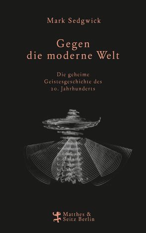 Gegen die moderne Welt von Miller,  Nadine, Sedgwick,  Mark J.