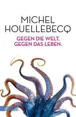 Gegen die Welt, gegen das Leben. von Houellebecq,  Michel, Voullié,  Ronald