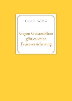 Gegen Geistesblitze gibt es keine Feuerversicherung von May,  Friedrich W