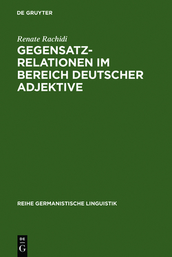 Gegensatzrelationen im Bereich deutscher Adjektive von Rachidi,  Renate