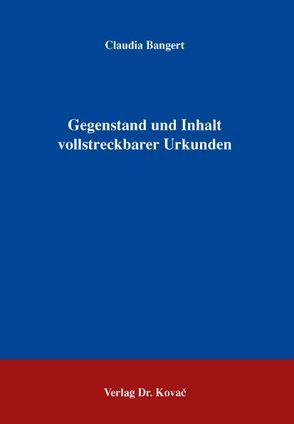 Gegenstand und Inhalt vollstreckbarer Urkunden von Bangert,  Claudia