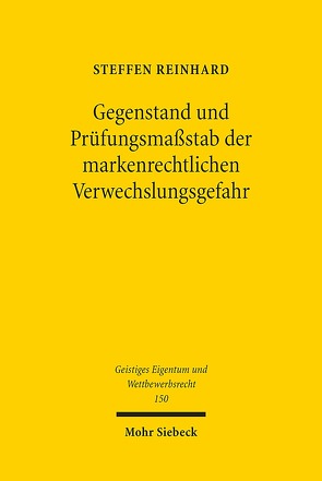 Gegenstand und Prüfungsmaßstab der markenrechtlichen Verwechslungsgefahr von Reinhard,  Steffen