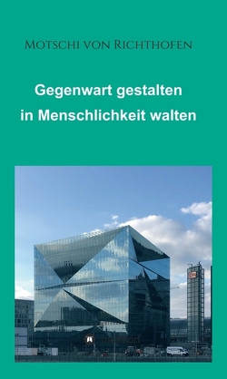 Gegenwart gestalten in Menschlichkeit walten von von Richthofen,  Motschi