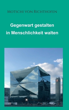 Gegenwart gestalten in Menschlichkeit walten von von Richthofen,  Motschi