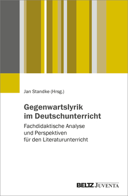 Gegenwartslyrik im Deutschunterricht von Standke,  Jan