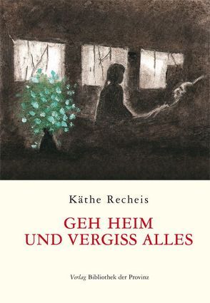 Geh heim und vergiss alles von Huszar,  Marius, Recheis,  Käthe