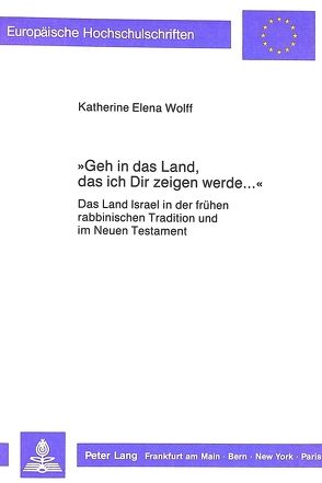 «Geh in das Land, das ich Dir zeigen werde…» von Wolff,  Katherine E.