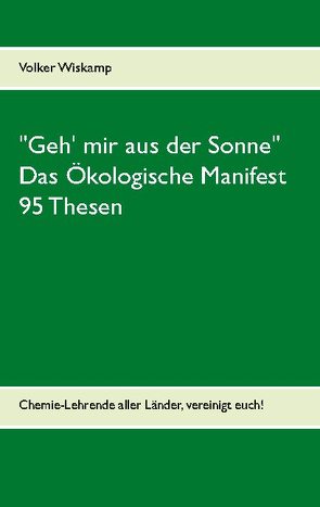 „Geh‘ mir aus der Sonne“ – Das Ökologische Manifest – 95 Thesen von Wiskamp,  Volker