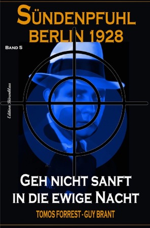 Geh nicht sanft in die ewige Nacht: Sündenpfuhl Berlin 1928 – Band 5 von Brant,  Guy, Forrest,  Tomos