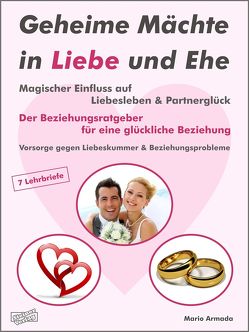 Geheime Mächte in Liebe und Ehe. Magischer Einfluss auf Liebesleben & Partnerglück. Der Beziehungsratgeber für eine glückliche Beziehung. von Armada,  Mario, Stange,  Frank