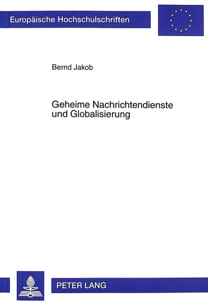 Geheime Nachrichtendienste und Globalisierung von Jakob,  Bernd